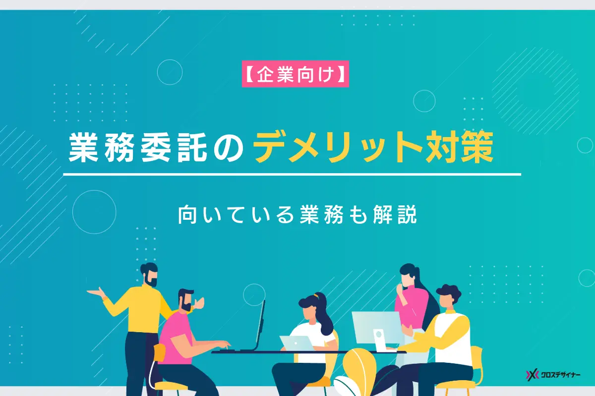 業務委託のデメリット対策とは？活用するメリットも解説【企業向け】