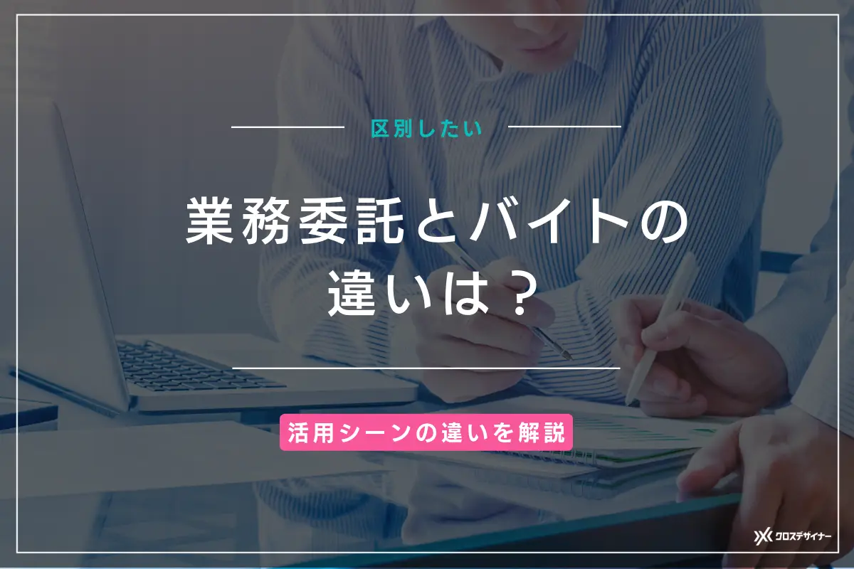 業務委託とバイトの違いは？メリットや使い分けるコツを企業向けに解説