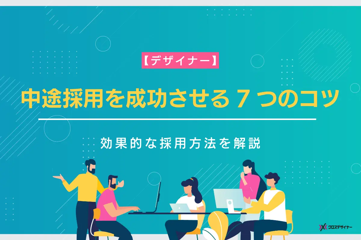 デザイナー中途採用を成功させる7つのコツ｜効果的な採用方法とは