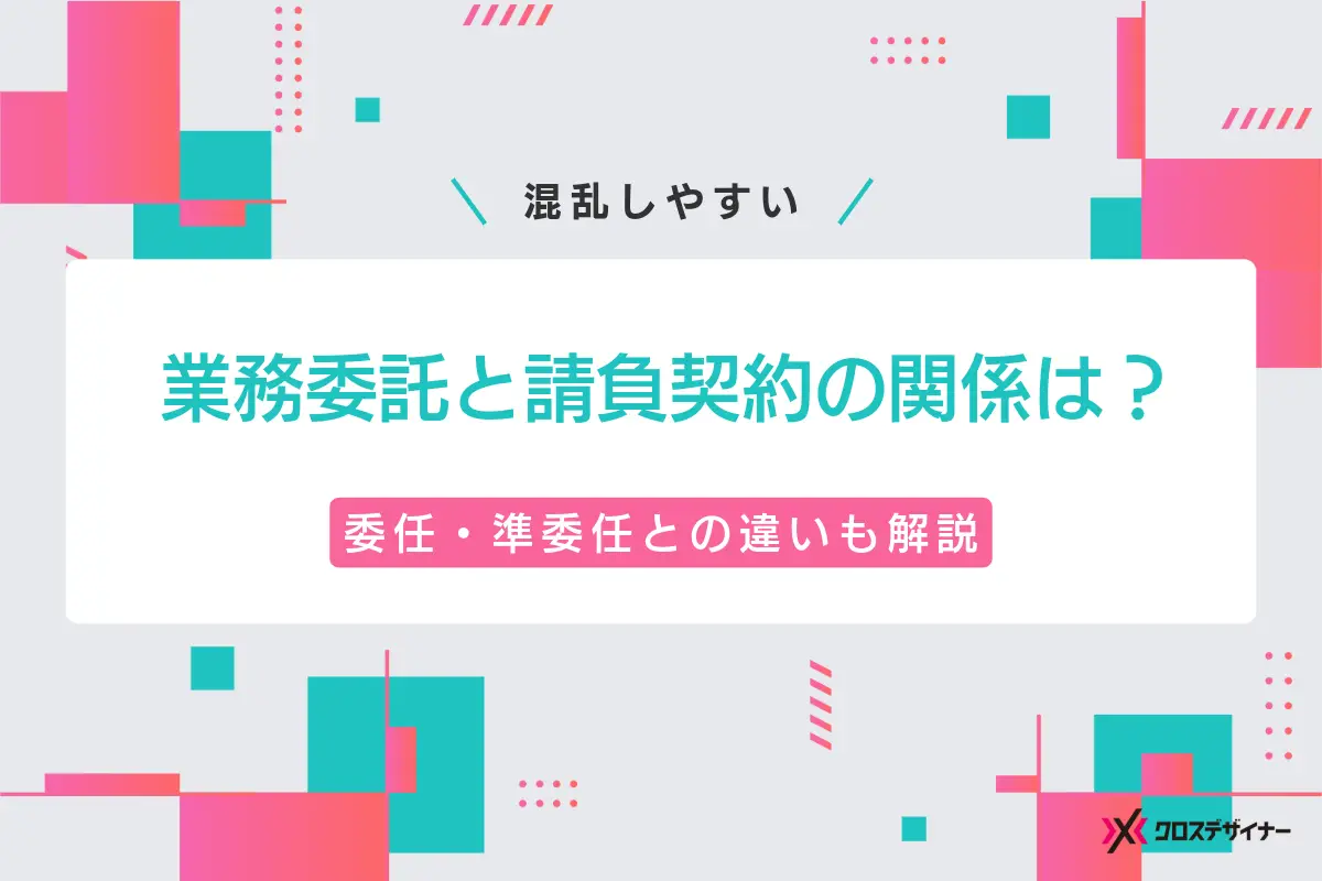 業務委託で請負契約するメリットと注意点、委任・準委任契約との違いも解説